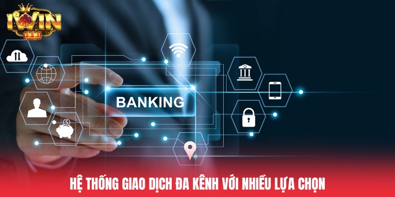 Hệ thống giao dịch đa kênh với nhiều lựa chọn